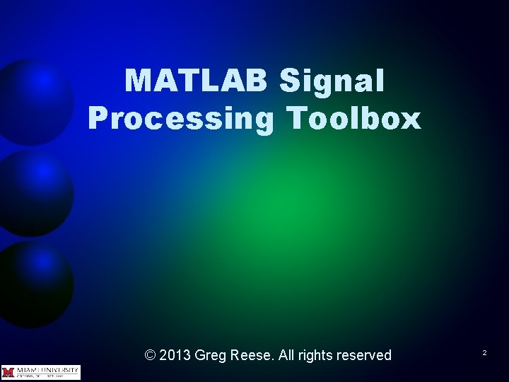 MATLAB Signal Processing Toolbox © 2013 Greg Reese. All rights reserved 2 MATLAB Signal Processing Toolbox © 2013 Greg Reese. All rights reserved 2