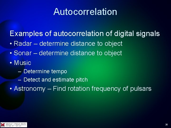 Autocorrelation Examples of autocorrelation of digital signals • Radar – determine distance to object Autocorrelation Examples of autocorrelation of digital signals • Radar – determine distance to object
