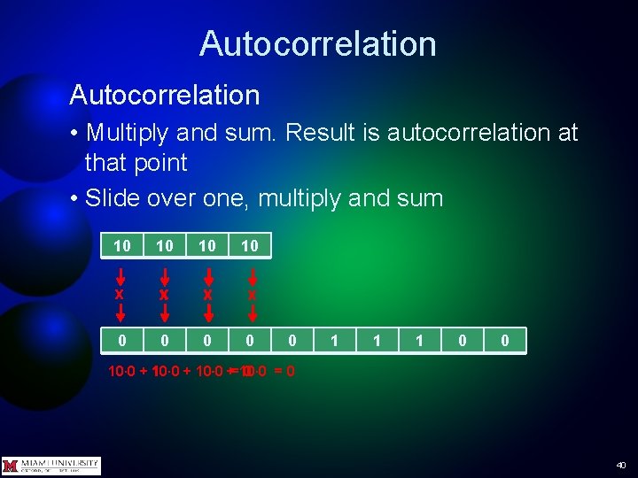Autocorrelation • Multiply and sum. Result is autocorrelation at that point • Slide over Autocorrelation • Multiply and sum. Result is autocorrelation at that point • Slide over