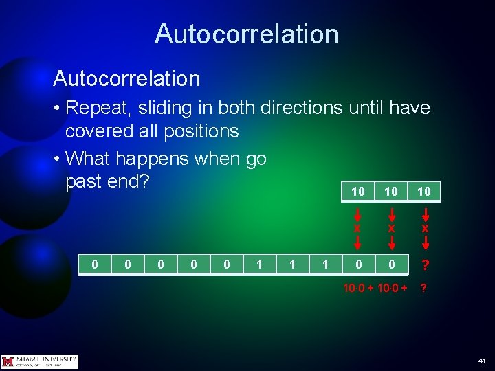 Autocorrelation • Repeat, sliding in both directions until have covered all positions • What Autocorrelation • Repeat, sliding in both directions until have covered all positions • What