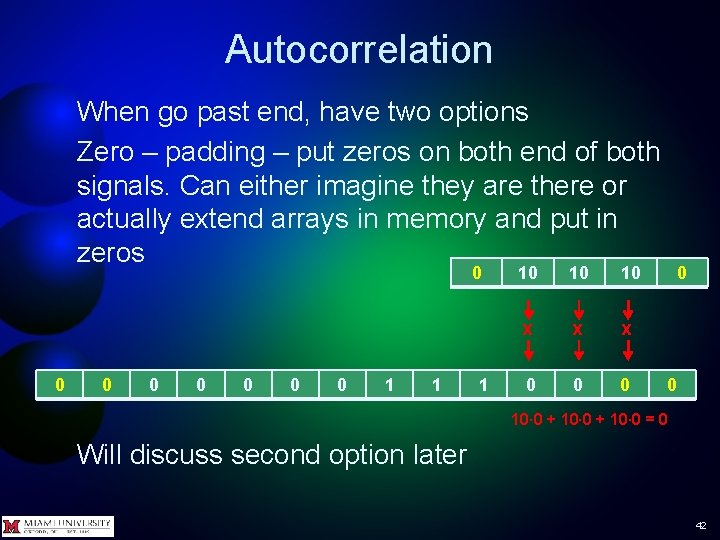 Autocorrelation When go past end, have two options Zero – padding – put zeros Autocorrelation When go past end, have two options Zero – padding – put zeros