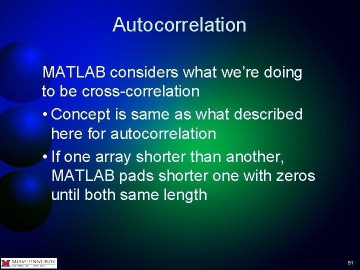 Autocorrelation MATLAB considers what we’re doing to be cross-correlation • Concept is same as Autocorrelation MATLAB considers what we’re doing to be cross-correlation • Concept is same as