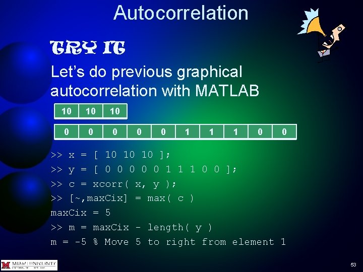 Autocorrelation TRY IT Let’s do previous graphical autocorrelation with MATLAB 10 10 10 0 Autocorrelation TRY IT Let’s do previous graphical autocorrelation with MATLAB 10 10 10 0