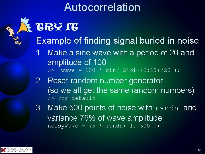 Autocorrelation TRY IT Example of finding signal buried in noise 1. Make a sine Autocorrelation TRY IT Example of finding signal buried in noise 1. Make a sine