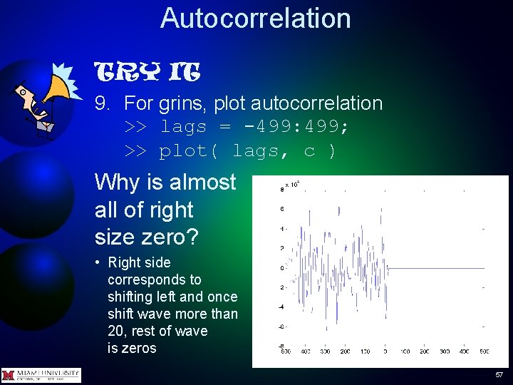 Autocorrelation TRY IT 9. For grins, plot autocorrelation >> lags = -499: 499; >> Autocorrelation TRY IT 9. For grins, plot autocorrelation >> lags = -499: 499; >>