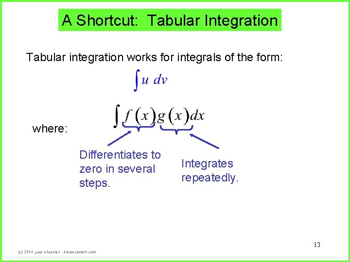 A Shortcut: Tabular Integration Tabular integration works for integrals of the form: where: Differentiates