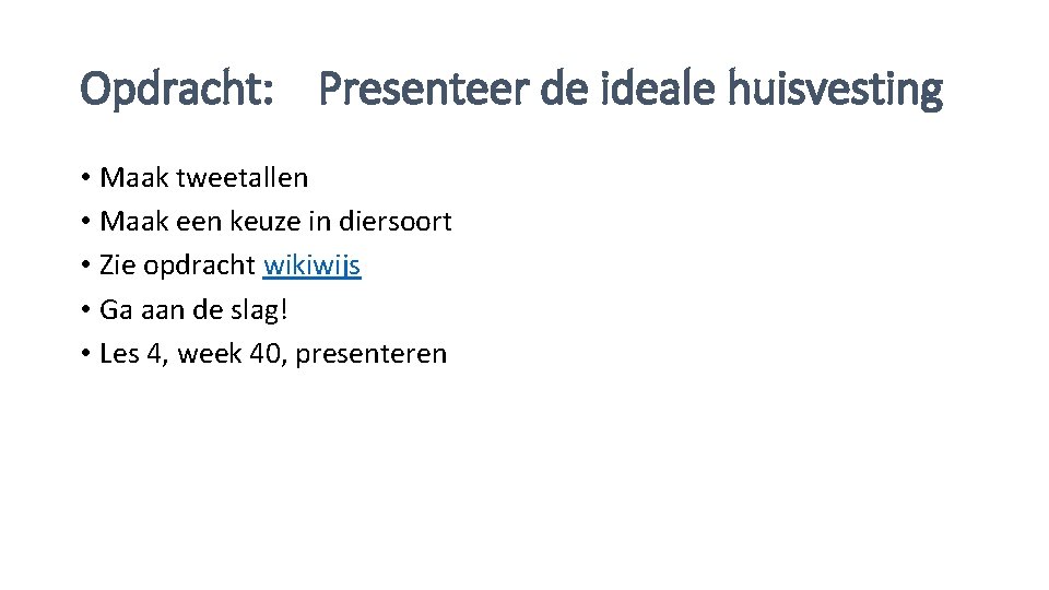 Opdracht: Presenteer de ideale huisvesting • Maak tweetallen • Maak een keuze in diersoort