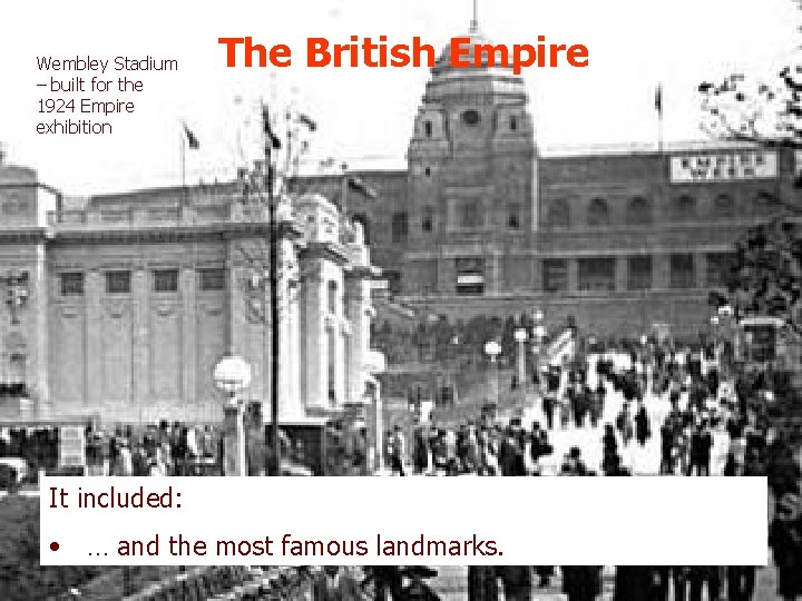 Wembley Stadium – built for the 1924 Empire exhibition The British Empire It included: