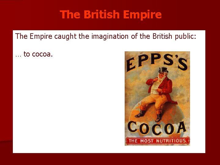 The British Empire The Empire caught the imagination of the British public: … to