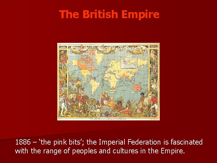 The British Empire 1886 – ‘the pink bits’; the Imperial Federation is fascinated with
