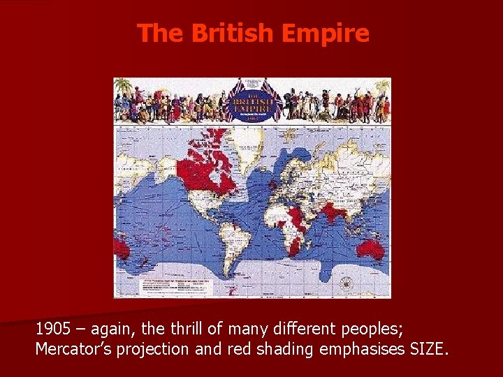 The British Empire 1905 – again, the thrill of many different peoples; Mercator’s projection