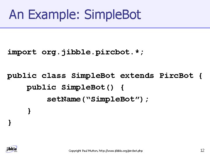 An Example: Simple. Bot import org. jibble. pircbot. *; public class Simple. Bot extends