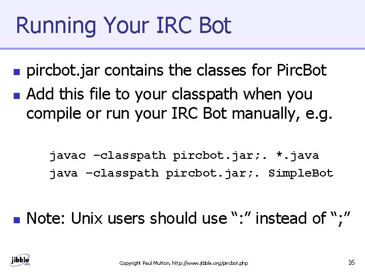 Running Your IRC Bot n n pircbot. jar contains the classes for Pirc. Bot