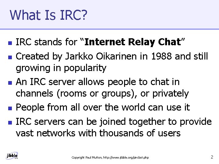 What Is IRC? n n n IRC stands for “Internet Relay Chat” Created by