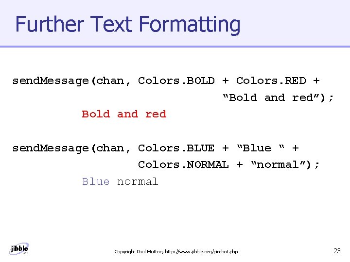 Further Text Formatting send. Message(chan, Colors. BOLD + Colors. RED + “Bold and red”);