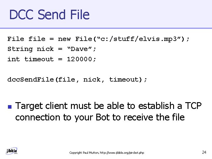 DCC Send File file = new File(“c: /stuff/elvis. mp 3”); String nick = “Dave”;