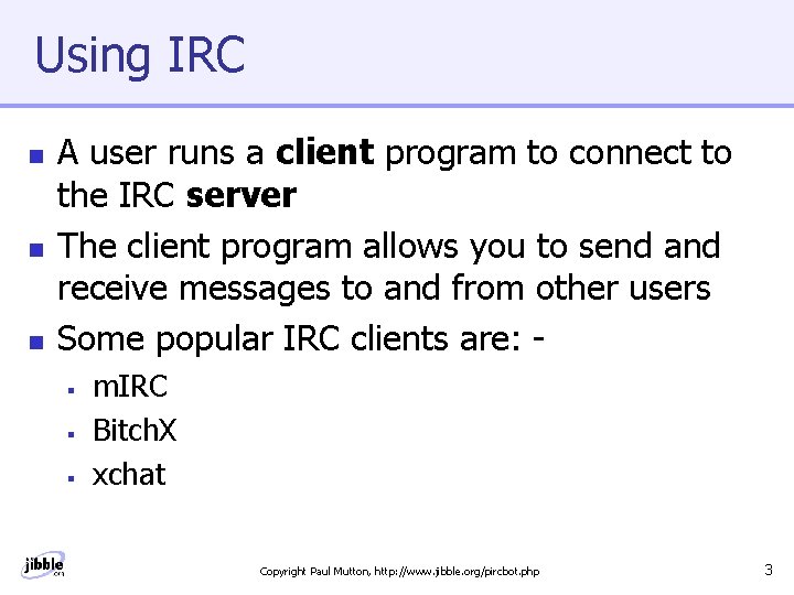 Using IRC n n n A user runs a client program to connect to