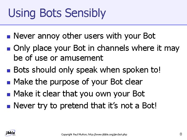 Using Bots Sensibly n n n Never annoy other users with your Bot Only