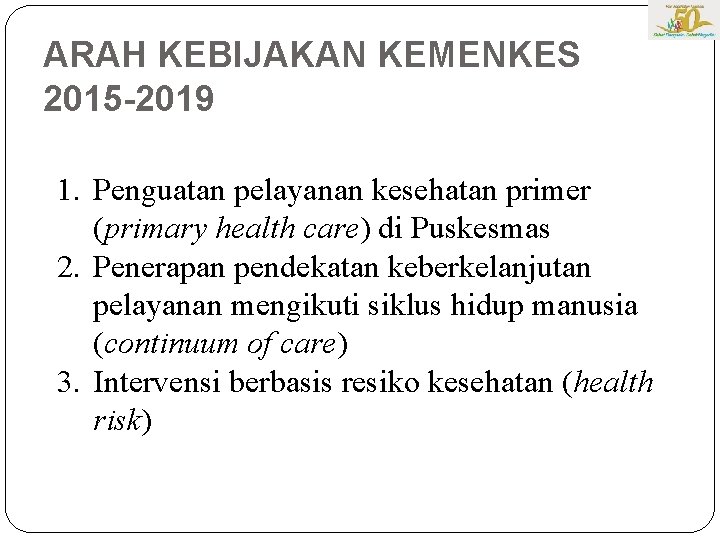 ARAH KEBIJAKAN KEMENKES 2015 -2019 1. Penguatan pelayanan kesehatan primer (primary health care) di