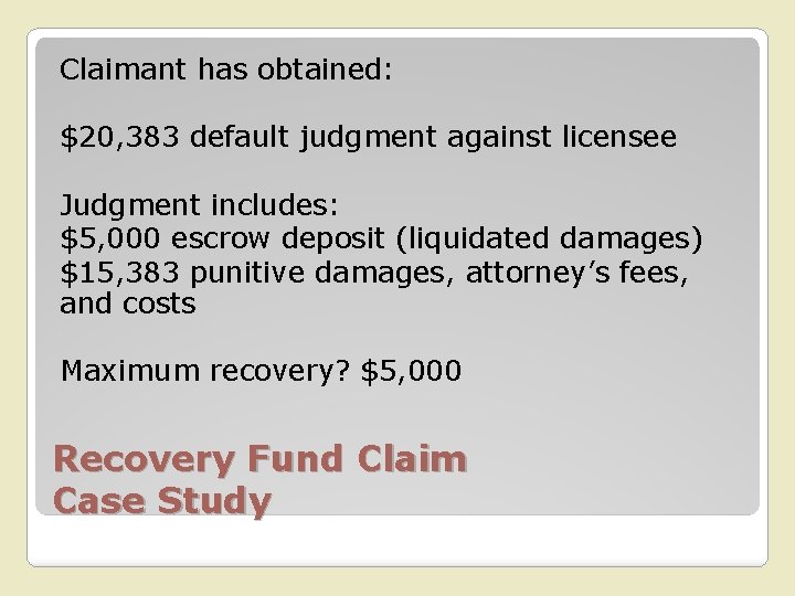 Claimant has obtained: $20, 383 default judgment against licensee Judgment includes: $5, 000 escrow