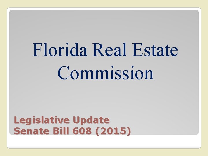 Florida Real Estate Commission Legislative Update Senate Bill 608 (2015) 