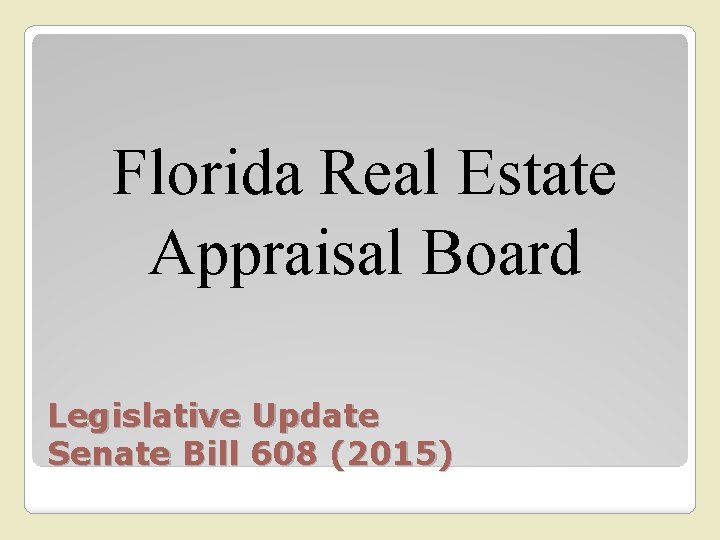 Florida Real Estate Appraisal Board Legislative Update Senate Bill 608 (2015) 