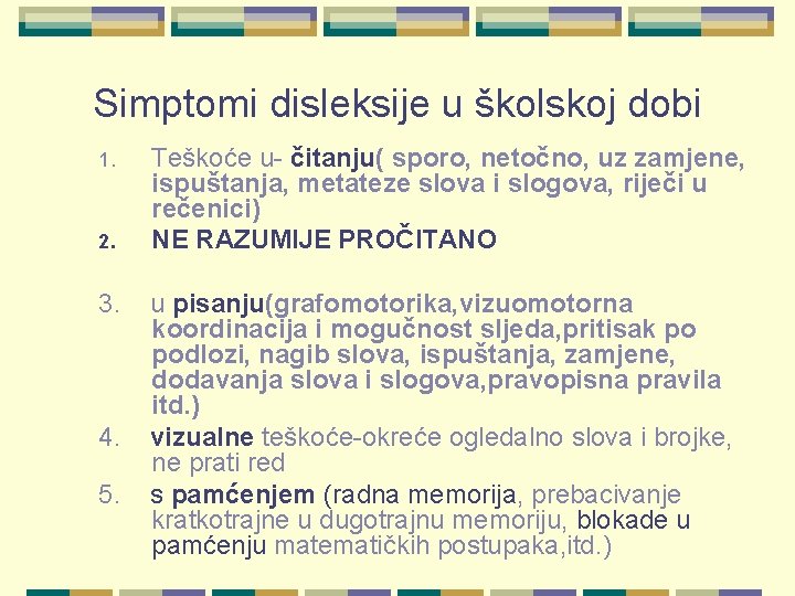 Simptomi disleksije u školskoj dobi 1. 2. 3. 4. 5. Teškoće u- čitanju( sporo,