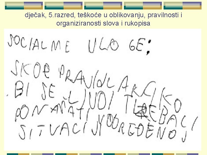 dječak, 5. razred, teškoće u oblikovanju, pravilnosti i organiziranosti slova i rukopisa 