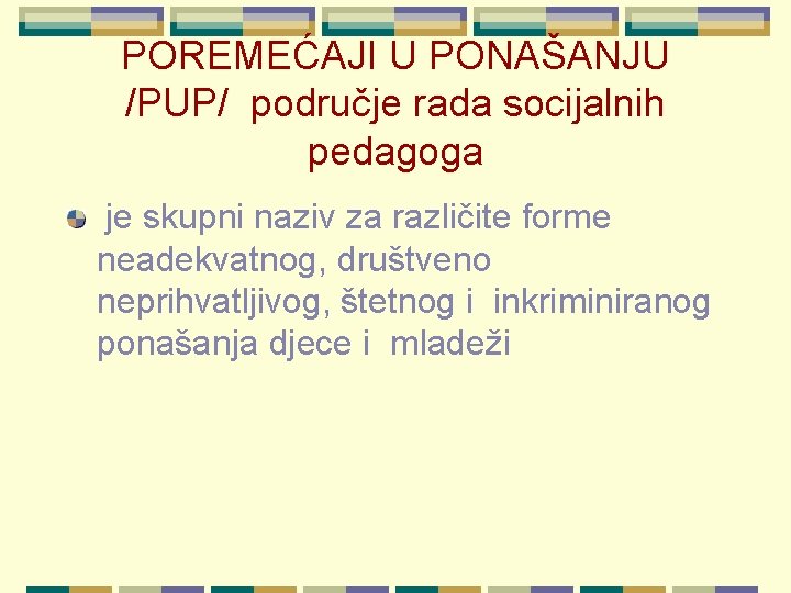 POREMEĆAJI U PONAŠANJU /PUP/ područje rada socijalnih pedagoga je skupni naziv za različite forme