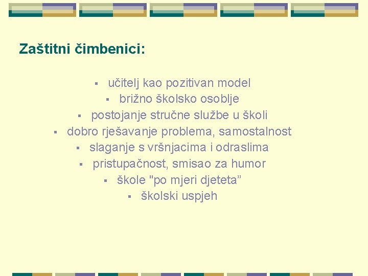 Zaštitni čimbenici: učitelj kao pozitivan model § brižno školsko osoblje § postojanje stručne službe