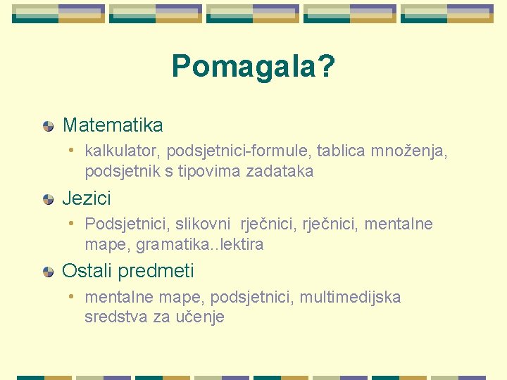 Pomagala? Matematika • kalkulator, podsjetnici-formule, tablica množenja, podsjetnik s tipovima zadataka Jezici • Podsjetnici,