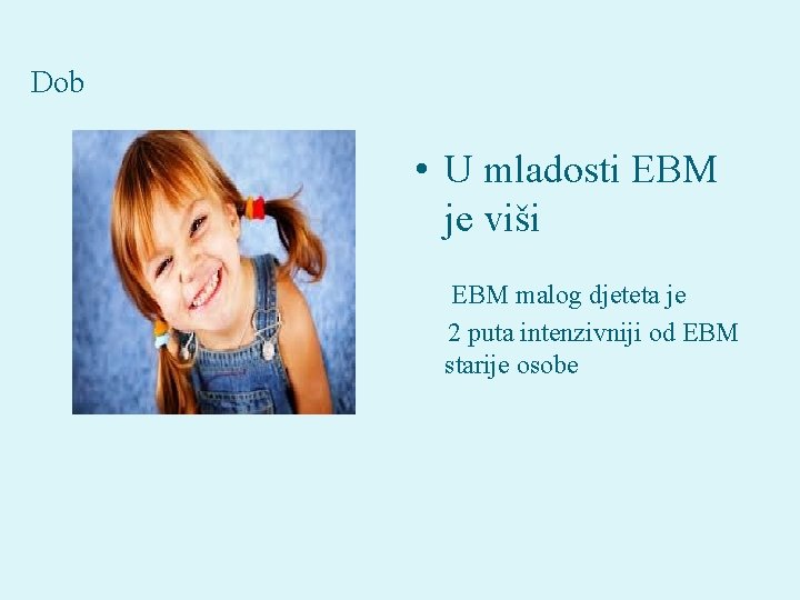 Dob • U mladosti EBM je viši EBM malog djeteta je 2 puta intenzivniji