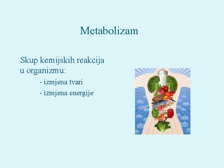 Metabolizam Skup kemijskih reakcija u organizmu: - izmjena tvari - izmjena energije 