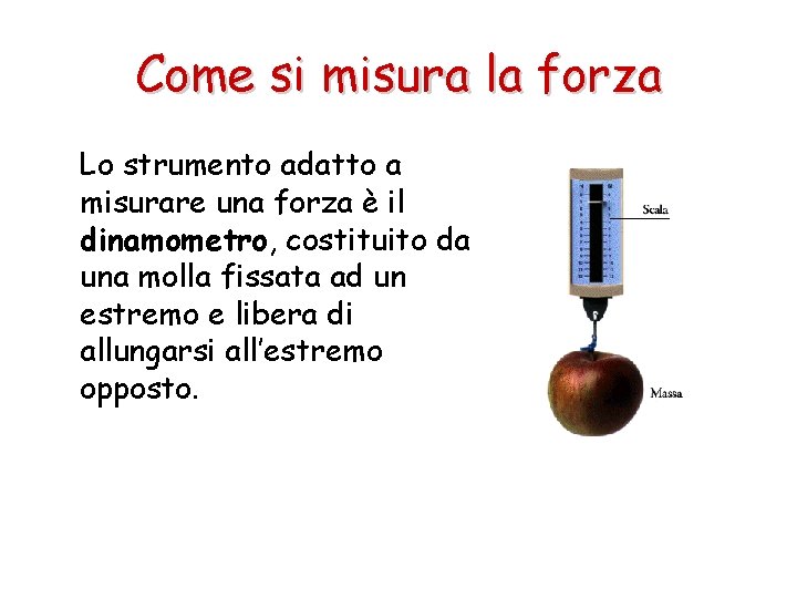 Come si misura la forza Lo strumento adatto a misurare una forza è il