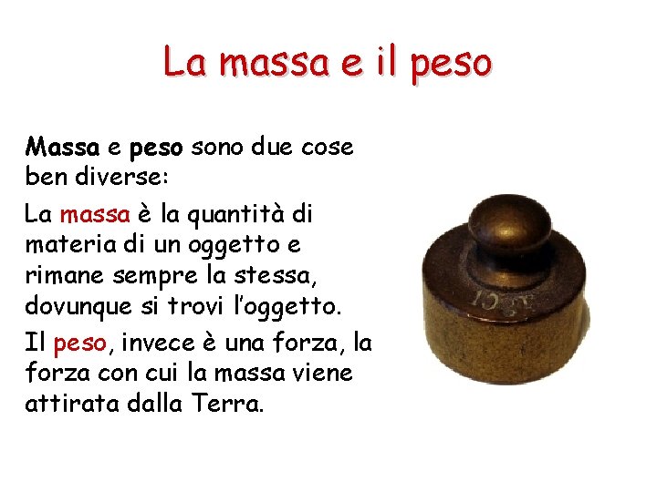 La massa e il peso Massa e peso sono due cose ben diverse: La