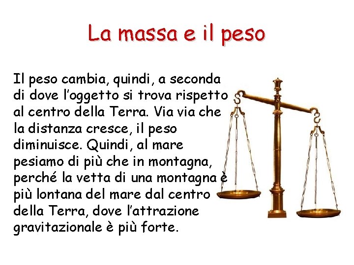 La massa e il peso Il peso cambia, quindi, a seconda di dove l’oggetto