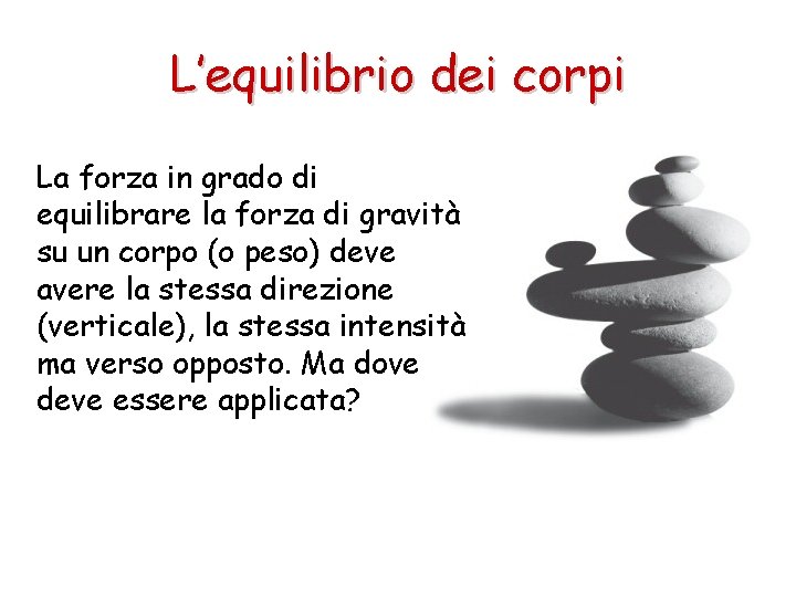 L’equilibrio dei corpi La forza in grado di equilibrare la forza di gravità su