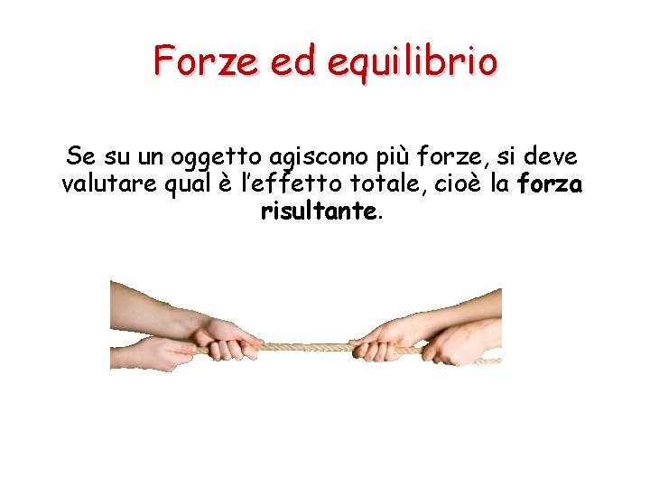 Forze ed equilibrio Se su un oggetto agiscono più forze, si deve valutare qual