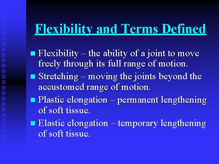 Flexibility and Terms Defined Flexibility – the ability of a joint to move freely