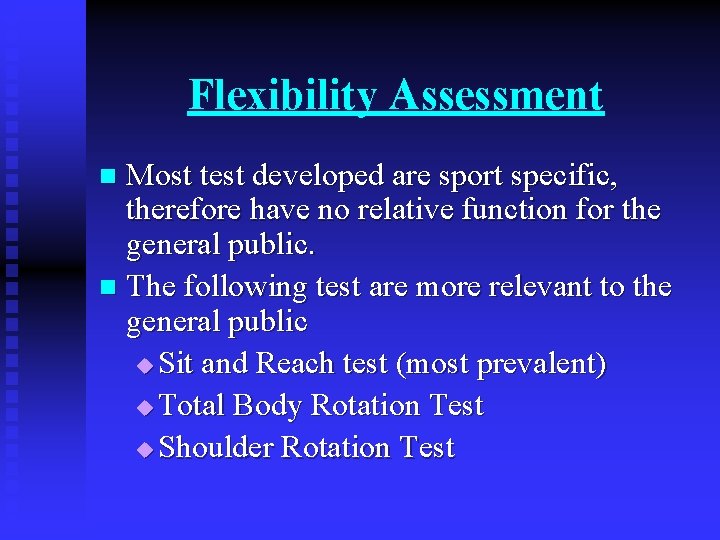 Flexibility Assessment Most test developed are sport specific, therefore have no relative function for