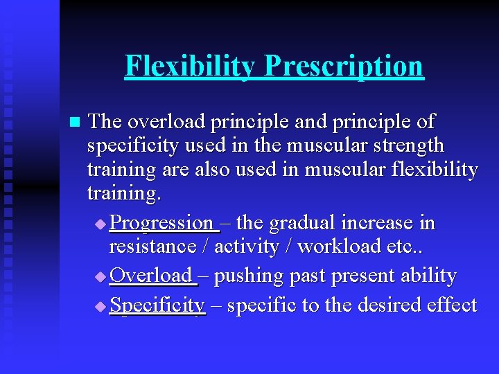 Flexibility Prescription n The overload principle and principle of specificity used in the muscular