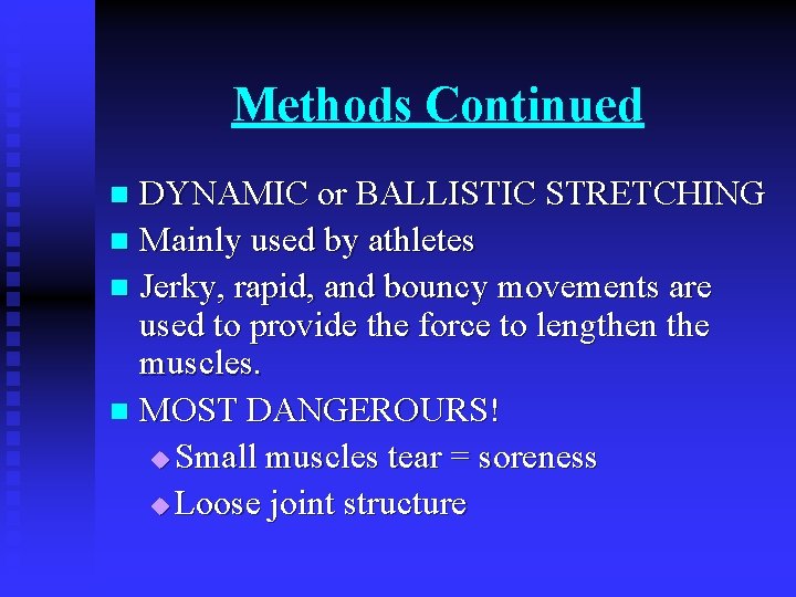 Methods Continued DYNAMIC or BALLISTIC STRETCHING n Mainly used by athletes n Jerky, rapid,