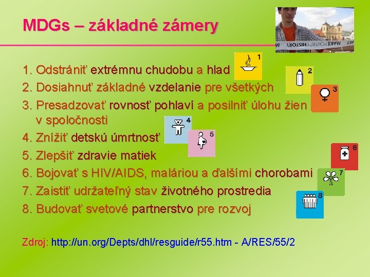 MDGs – základné zámery 1. Odstrániť extrémnu chudobu a hlad 2. Dosiahnuť základné vzdelanie
