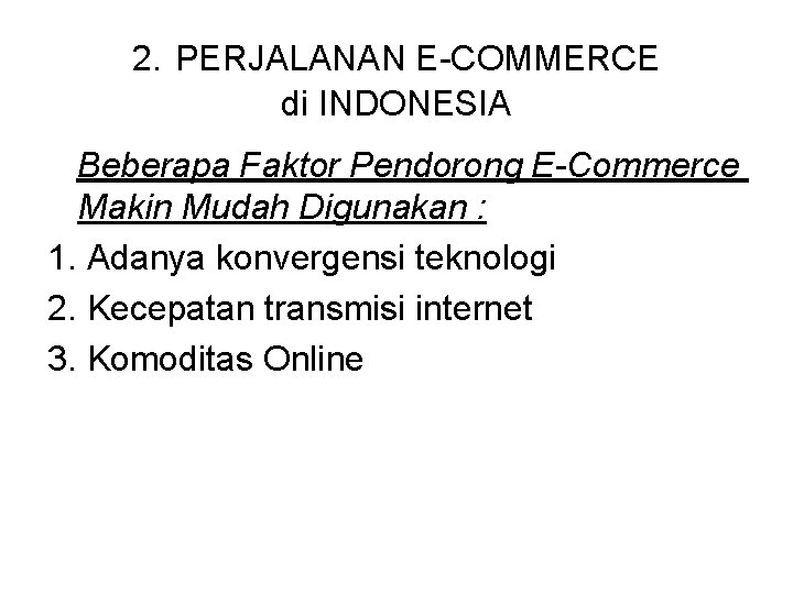 2. PERJALANAN E-COMMERCE di INDONESIA Beberapa Faktor Pendorong E-Commerce Makin Mudah Digunakan : 1.