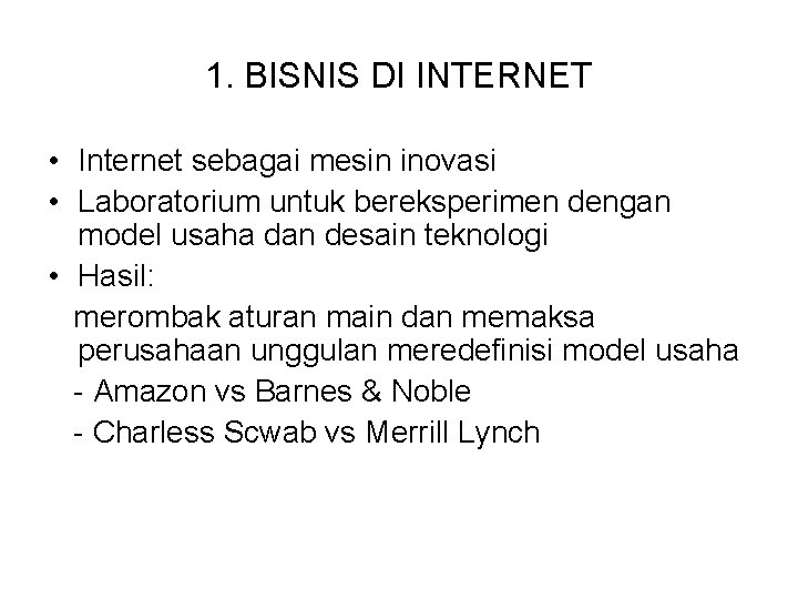 1. BISNIS DI INTERNET • Internet sebagai mesin inovasi • Laboratorium untuk bereksperimen dengan