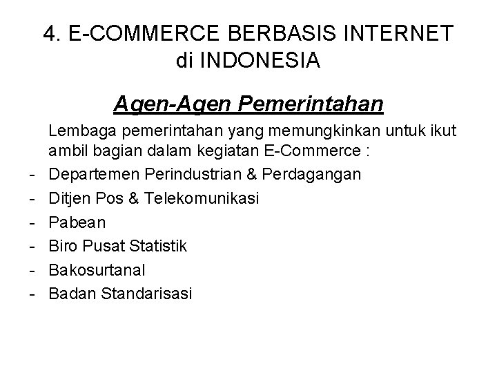 4. E-COMMERCE BERBASIS INTERNET di INDONESIA Agen-Agen Pemerintahan - Lembaga pemerintahan yang memungkinkan untuk