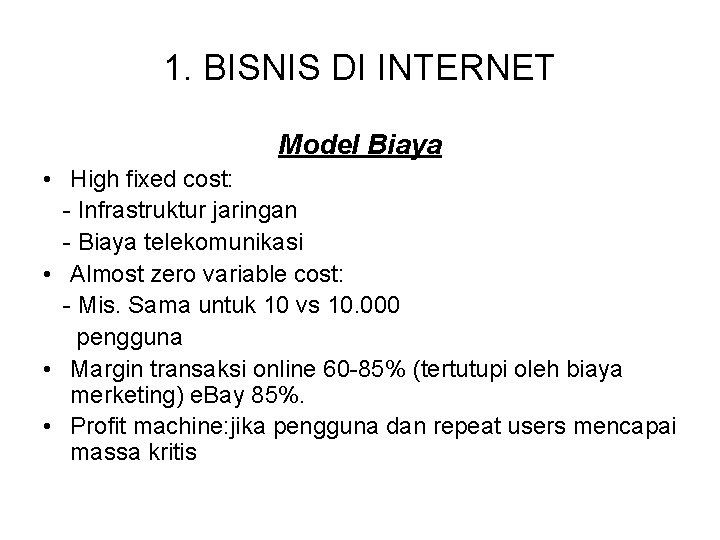 1. BISNIS DI INTERNET Model Biaya • High fixed cost: - Infrastruktur jaringan -