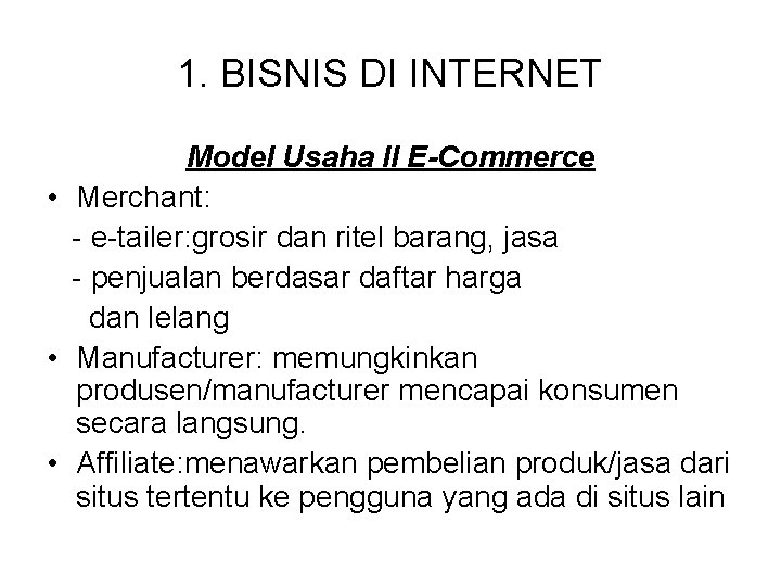 1. BISNIS DI INTERNET Model Usaha II E-Commerce • Merchant: - e-tailer: grosir dan