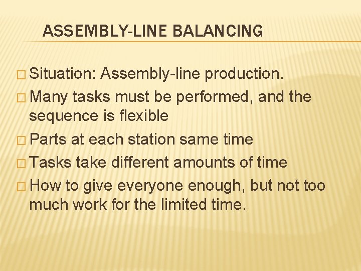 ASSEMBLY-LINE BALANCING � Situation: Assembly-line production. � Many tasks must be performed, and the