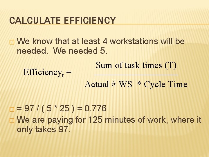 CALCULATE EFFICIENCY � We know that at least 4 workstations will be needed. We